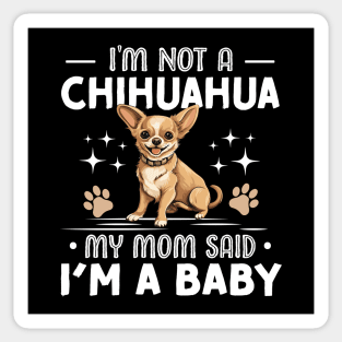 i'm not a chihuahua my mom said im a baby Sticker